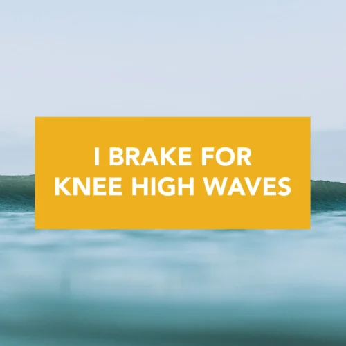 "I Brake For Knee High Waves" Bumper Sticker