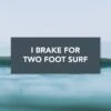 "I Brake For Two Foot Waves" Bumper Sticker 5 "I Brake For Two Foot Waves" Bumper Sticker -Surf Drift Shop brake two foot