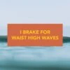 "I Brake For Waist High Waves" Bumper Sticker 3 "I Brake For Waist High Waves" Bumper Sticker -Surf Drift Shop brake waist